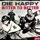 DIE HAPPY - Bitter To Better