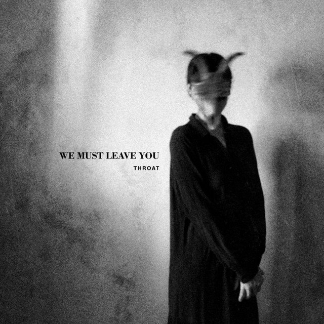 THROAT - We Must Leave You