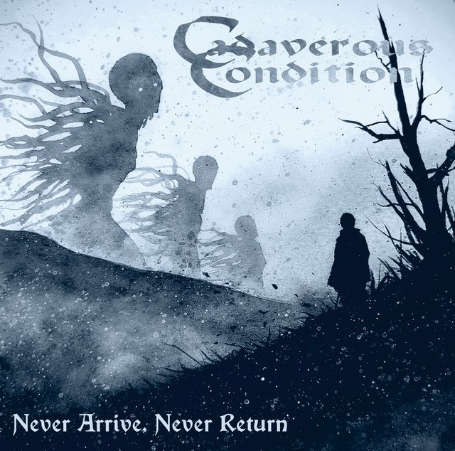CADAVEROUS CONDITION - Never Arrive, Never Return