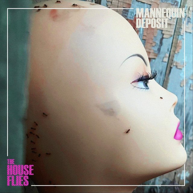 THE HOUSE FLIES - Mannequin Deposit