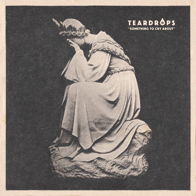 TEARDROPS - Something To Cry About
