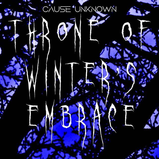 CAUSE UNKNOWN - Throne Of Winter's Embrace