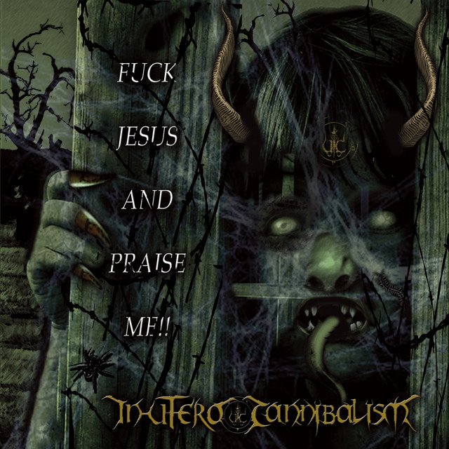 IN UTERO CANNIBALISM - Fuck Jesus And Praise Me!!