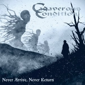 CADAVEROUS CONDITION - Never Arrive, Never Return