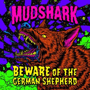 MUDSHARK - BEWARE OF THE GERMAN SHEPHERD