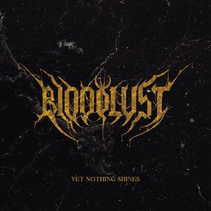 BLOODLUST - Yet Nothing Shines