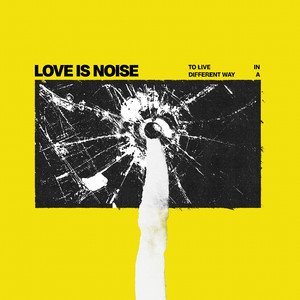 LOVE IS NOISE - To live in a different way