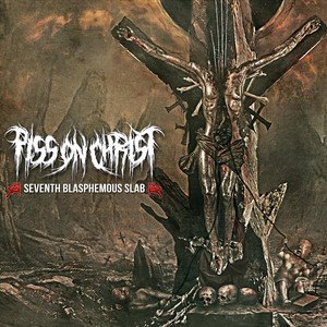 PISS ON CHRIST - Seventh Blasphemous Slab