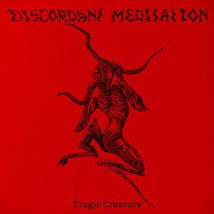 DISCORDANT MEDITATION - Tragic Creature