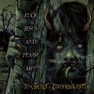 IN UTERO CANNIBALISM - Fuck Jesus And Praise Me!!