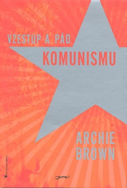 Archie Brown - VZESTUP A PÁD KOMUNISMU
